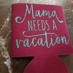 "Mama needs a vacation" koozie